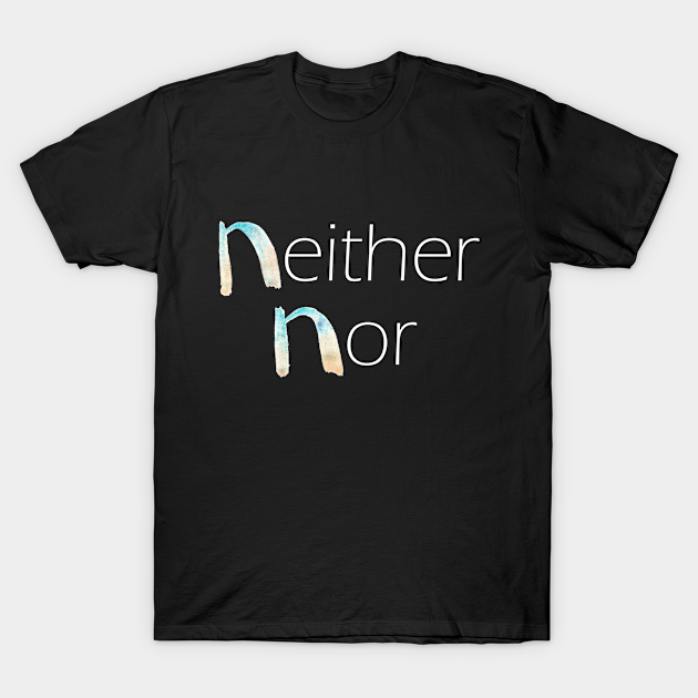 Neither Nor Beyond Binaries Nonbinary T Shirt Teepublic